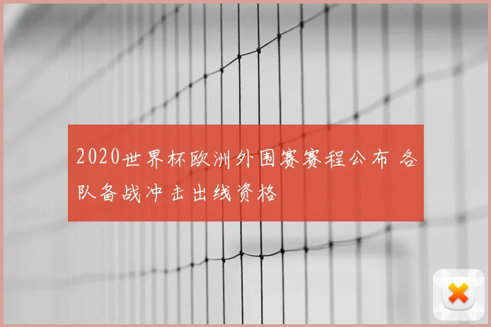 2020世界杯欧洲外围赛赛程公布 各队备战冲击出线资格